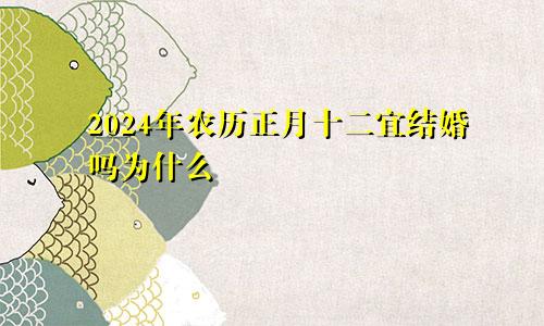 2024年农历正月十二宜结婚吗为什么