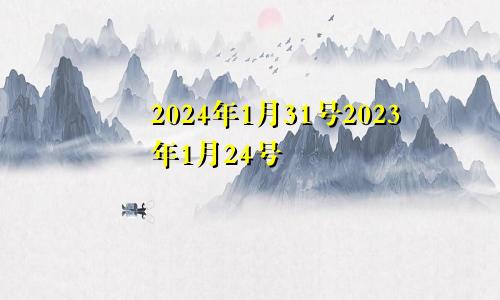 2024年1月31号2023年1月24号