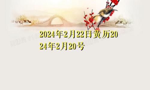 2024年2月22日黄历2024年2月20号