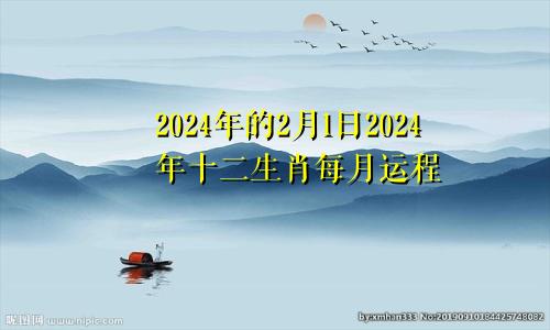 2024年的2月1日2024年十二生肖每月运程