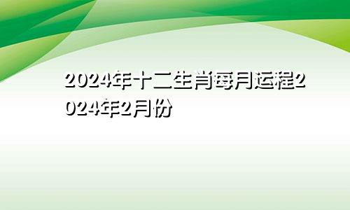 2024年十二生肖每月运程2024年2月份