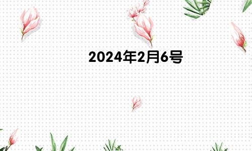 2024年2月6号