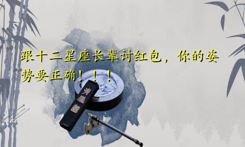 跟十二星座长辈讨红包,你的姿势要正确!!!