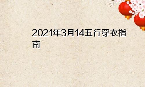 2021年3月14五行穿衣指南