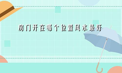 房门开在哪个位置风水最好