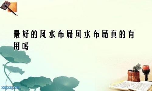 最好的风水布局风水布局真的有用吗