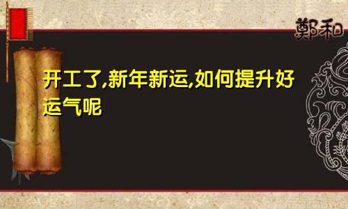 开工了,新年新运,如何提升好运气呢
