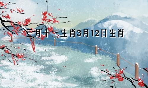 三月十二生肖3月12日生肖