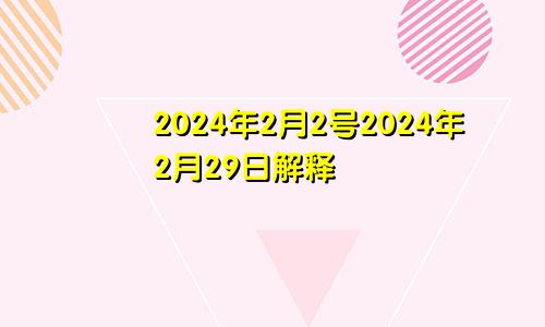 2024年2月2号2024年2月29日解释