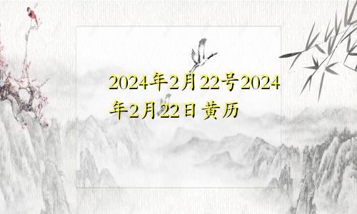 2024年2月22号2024年2月22日黄历