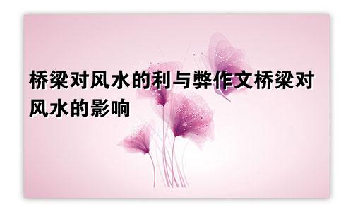 桥梁对风水的利与弊作文桥梁对风水的影响