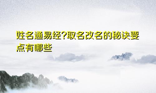 姓名通易经?取名改名的秘诀要点有哪些