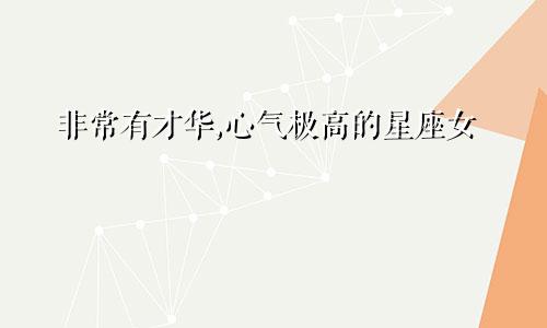 非常有才华,心气极高的星座女