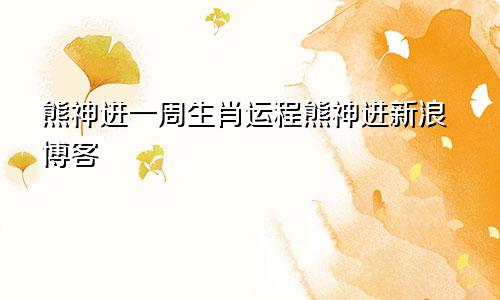 熊神进一周生肖运程熊神进新浪博客
