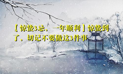 【惊蛰3忌,一年顺利】惊蛰到了,切记不要做这3件事