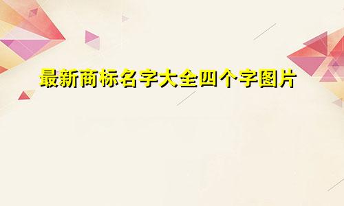 最新商标名字大全四个字图片