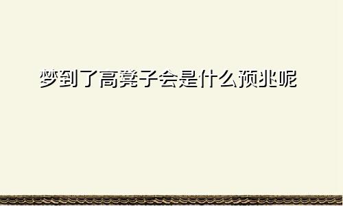 梦到了高凳子会是什么预兆呢