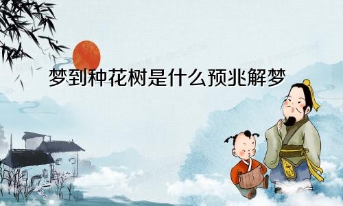 梦到种花树是什么预兆解梦