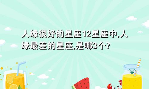 人缘很好的星座12星座中,人缘最差的星座,是哪3个?