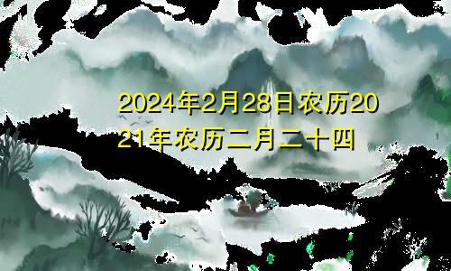 2024年2月28日农历2021年农历二月二十四