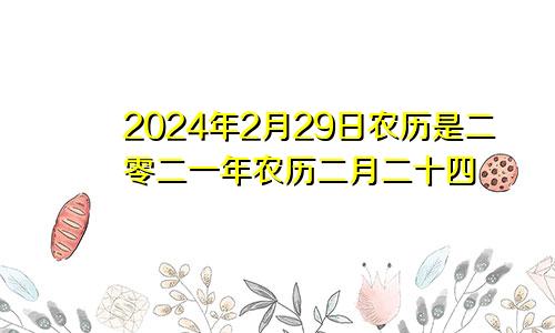 2024年2月29日农历是二零二一年农历二月二十四
