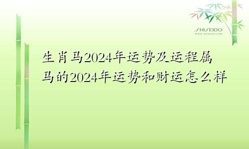 生肖马2024年运势及运程属马的2024年运势和财运怎么样