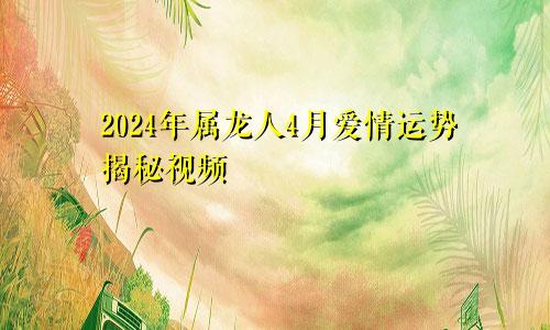2024年属龙人4月爱情运势揭秘视频