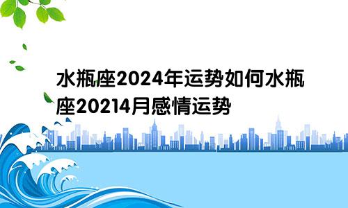 水瓶座2024年运势如何水瓶座20214月感情运势