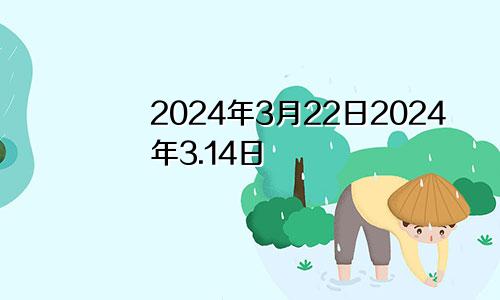 2024年3月22日2024年3.14日