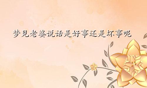 梦见老婆说话是好事还是坏事呢