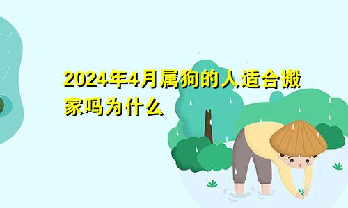 2024年4月属狗的人适合搬家吗为什么