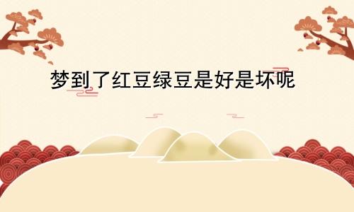 梦到了红豆绿豆是好是坏呢