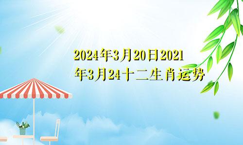 2024年3月20日2021年3月24十二生肖运势