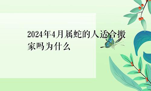 2024年4月属蛇的人适合搬家吗为什么