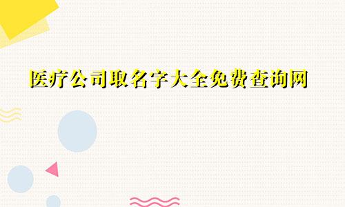 医疗公司取名字大全免费查询网