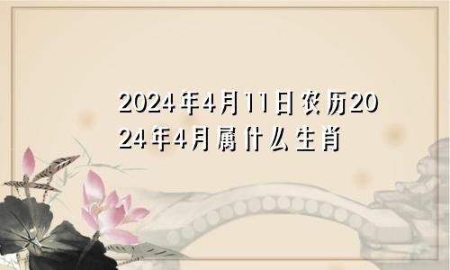 2024年4月11日农历2024年4月属什么生肖