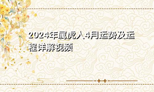 2024年属虎人4月运势及运程详解视频