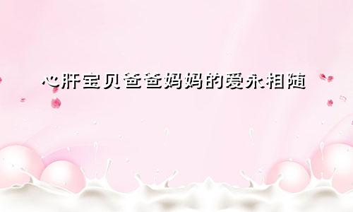 心肝宝贝爸爸妈妈的爱永相随