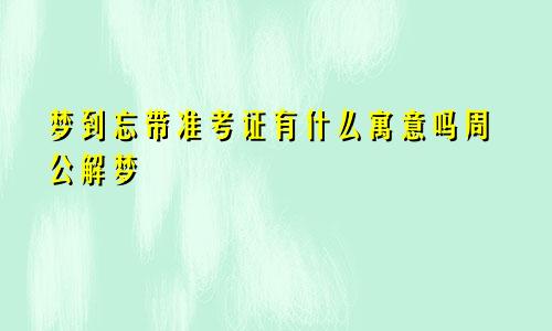 梦到忘带准考证有什么寓意吗周公解梦