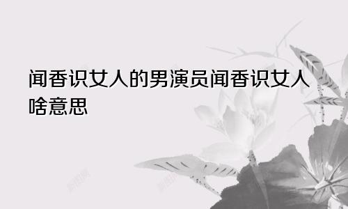 闻香识女人的男演员闻香识女人啥意思