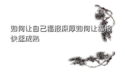 如何让自己福报深厚如何让福报快速成熟