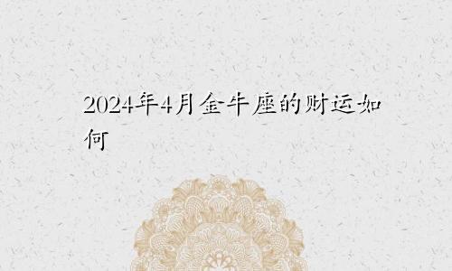 2024年4月金牛座的财运如何