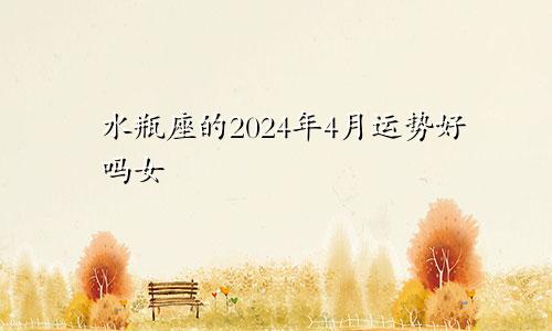 水瓶座的2024年4月运势好吗女