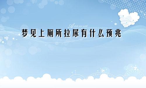 梦见上厕所拉尿有什么预兆