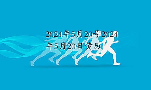 2024年5月20号2024年5月20日黄历
