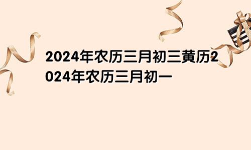 2024年农历三月初三黄历2024年农历三月初一