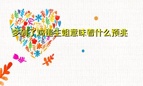 梦到了鸡蛋生蛆意味着什么预兆