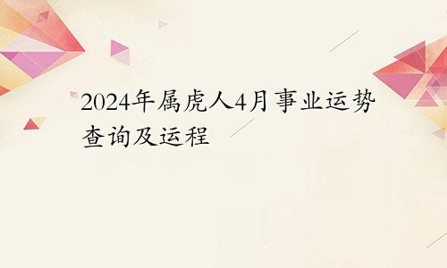2024年属虎人4月事业运势查询及运程