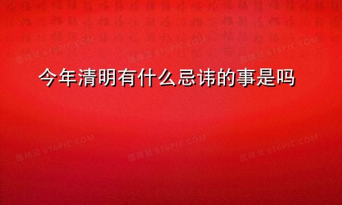 今年清明有什么忌讳的事是吗