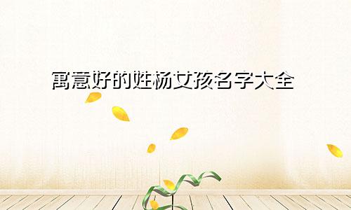 寓意好的姓杨女孩名字大全